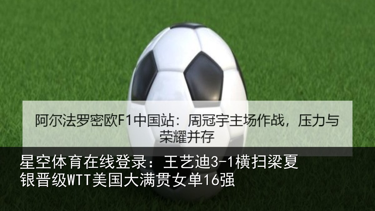 星空体育在线登录：王艺迪3-1横扫梁夏银晋级WTT美国大满贯女单16强
